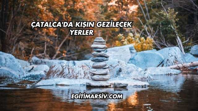 Çatalca'da Kışın Gezilecek Yerler