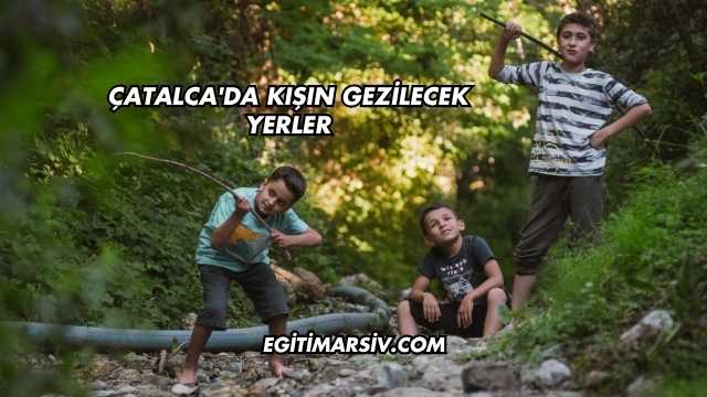 Çatalca'da Kışın Gezilecek Yerler