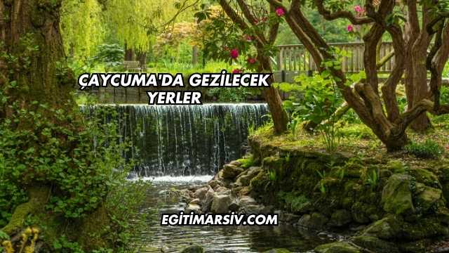 Çaycuma'da Gezilecek Yerler