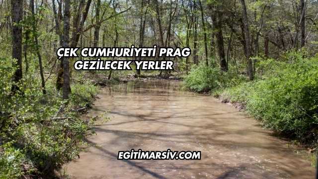 Çek Cumhuriyeti Prag Gezilecek Yerler