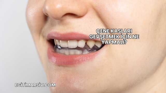 Çene Kasları Gevşetmek İçin Ne Yapmalı?