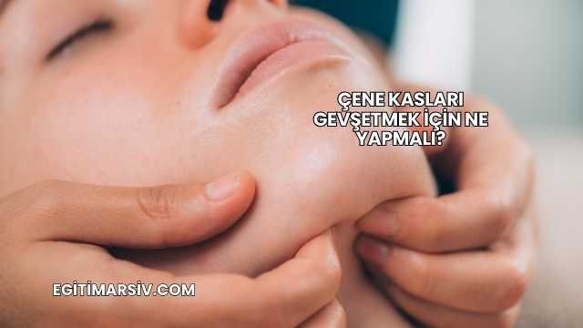 Çene Kasları Gevşetmek İçin Ne Yapmalı?