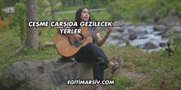 Çeşme Çarşıda Gezilecek Yerler