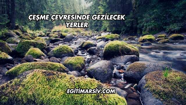 Çeşme Çevresinde Gezilecek Yerler
