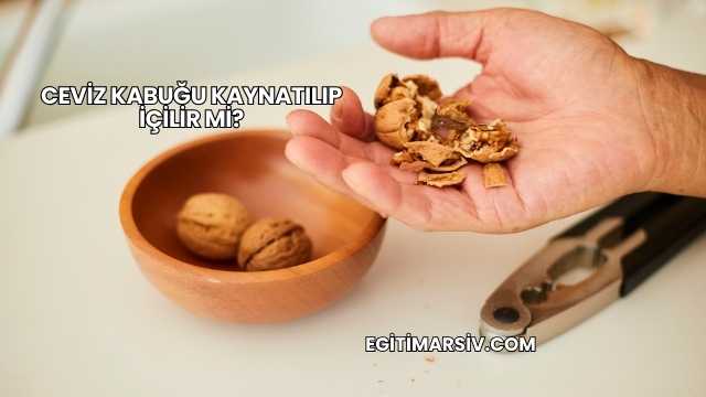 Ceviz Kabuğu Kaynatılıp İçilir mi?
