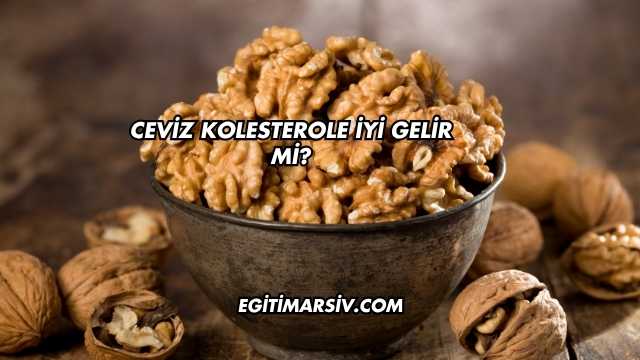 Ceviz Kolesterole İyi Gelir mi?