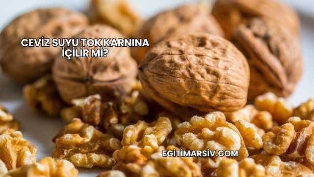 Ceviz Suyu Tok Karnına İçilir mi?