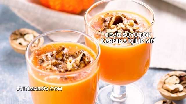 Ceviz Suyu Tok Karnına İçilir mi?