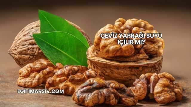 Ceviz Yaprağı Suyu İçilir mi?