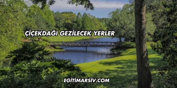 Çiçekdağı Gezilecek Yerler