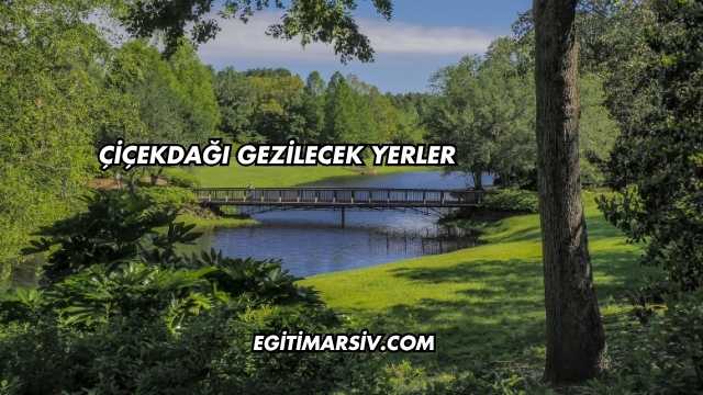 Çiçekdağı Gezilecek Yerler