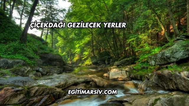 Çiçekdağı Gezilecek Yerler