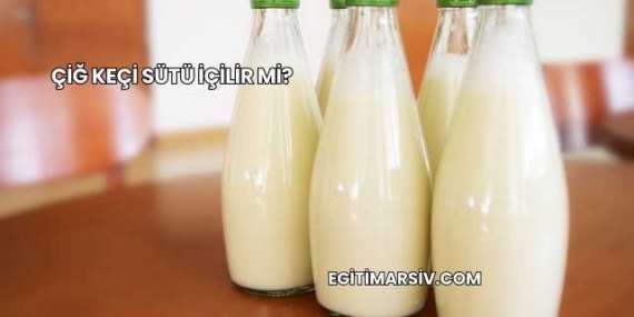 Çiğ Keçi Sütü İçilir mi?