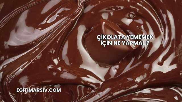 Çikolata Yememek İçin Ne Yapmalı?