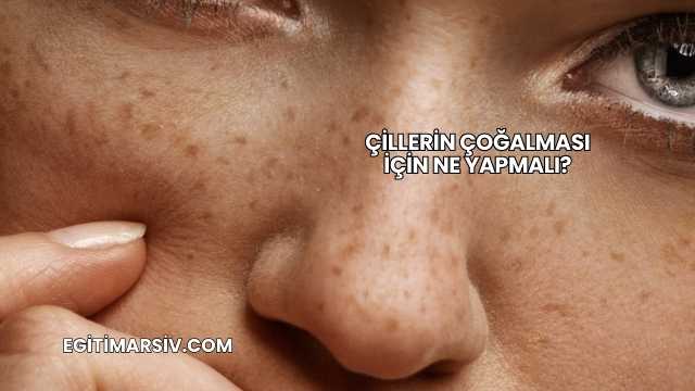 Çillerin Çoğalması İçin Ne Yapmalı?