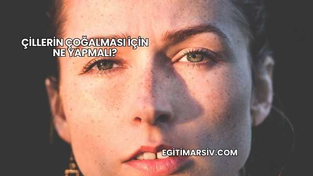 Çillerin Çoğalması İçin Ne Yapmalı?