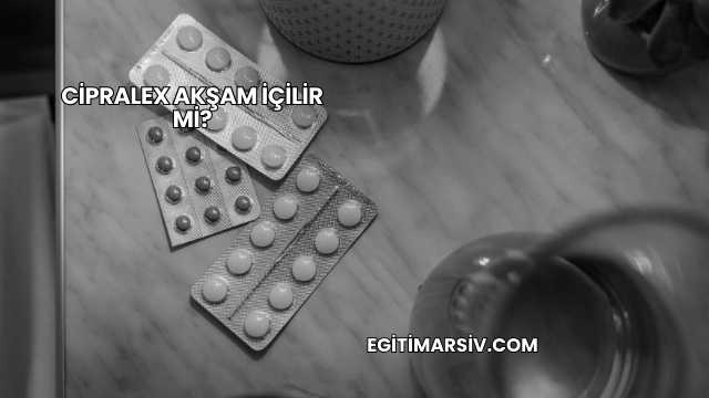 Cipralex Akşam İçilir mi?