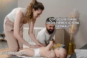 Çocuğun İsmini Değiştirmek İçin Ne Yapmalı?