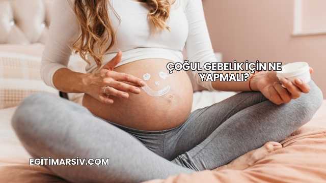 Çoğul Gebelik İçin Ne Yapmalı?
