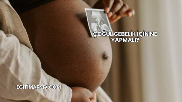 Çoğul Gebelik İçin Ne Yapmalı?