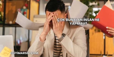Çok Bunalan İnsan Ne Yapmalı?