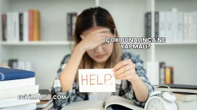 Çok Bunalınca Ne Yapmalı?