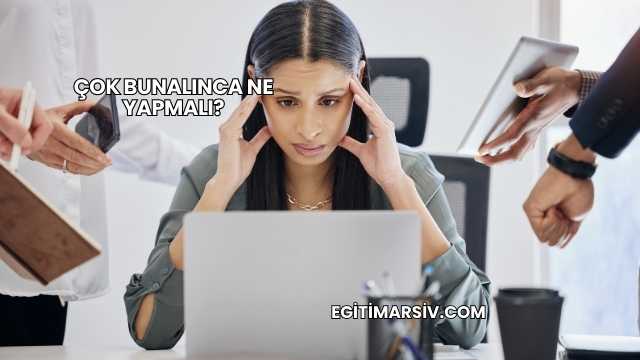 Çok Bunalınca Ne Yapmalı?