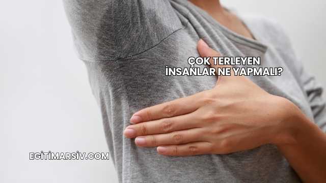 Çok Terleyen İnsanlar Ne Yapmalı?