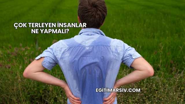 Çok Terleyen İnsanlar Ne Yapmalı?