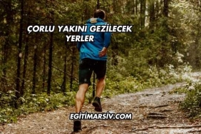 Çorlu Yakını Gezilecek Yerler