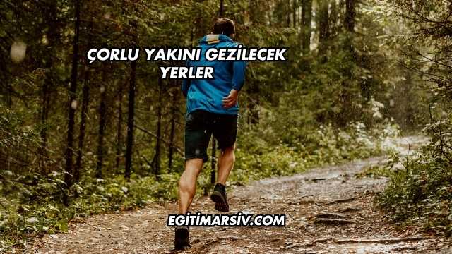 Çorlu Yakını Gezilecek Yerler