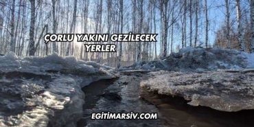 Çorlu Yakını Gezilecek Yerler