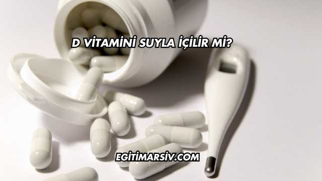 D Vitamini Suyla İçilir mi?