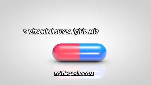D Vitamini Suyla İçilir mi?