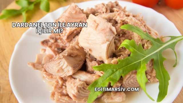 Dardanel Ton İle Ayran İçilir mi?