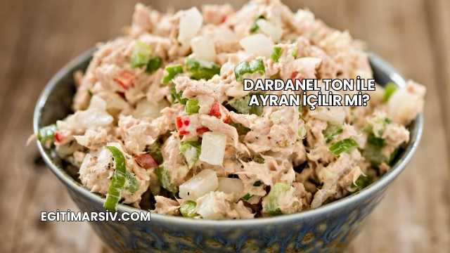 Dardanel Ton İle Ayran İçilir mi?