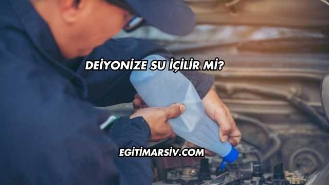Deiyonize Su İçilir mi?