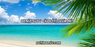 Deniz Suyu Cilde İyi Gelir mi?