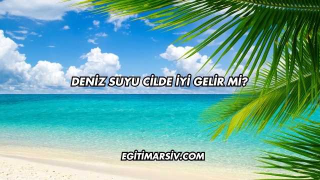 Deniz Suyu Cilde İyi Gelir mi?