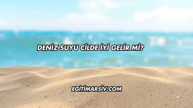 Deniz Suyu Cilde İyi Gelir mi?