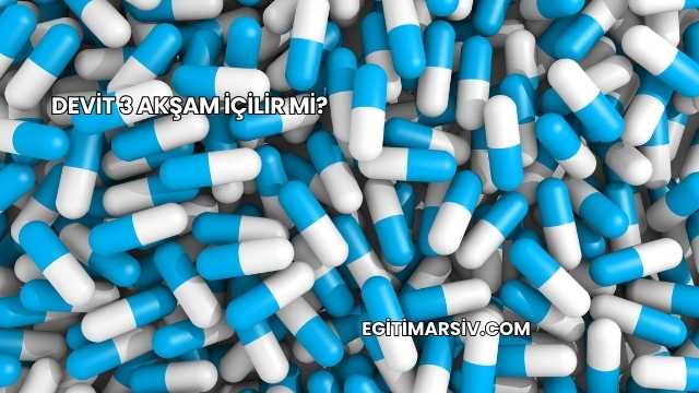 Devit 3 Akşam İçilir mi?