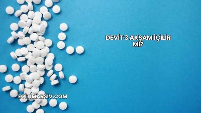 Devit 3 Akşam İçilir mi?