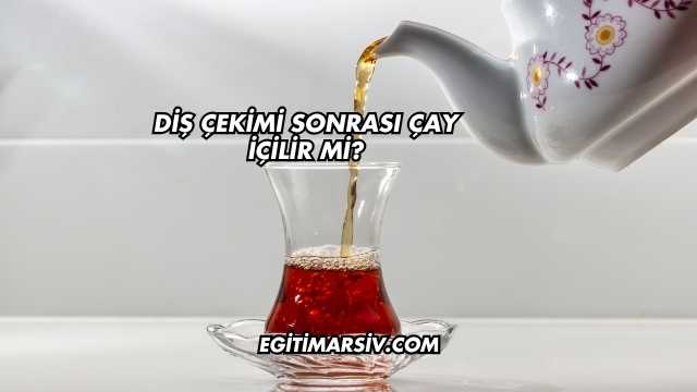 Diş Çekimi Sonrası Çay İçilir mi?