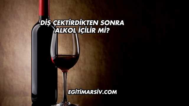 Diş Çektirdikten Sonra Alkol İçilir mi?