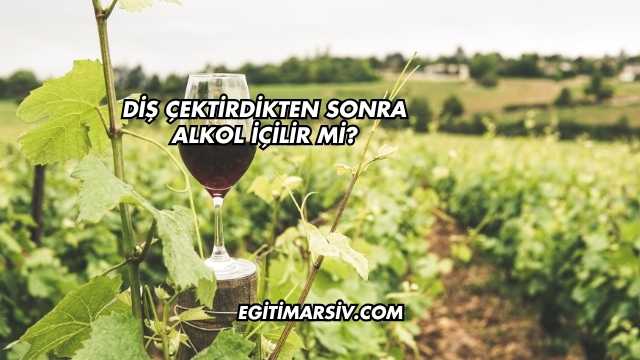 Diş Çektirdikten Sonra Alkol İçilir mi?