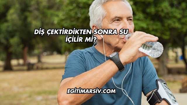 Diş Çektirdikten Sonra Su İçilir mi?