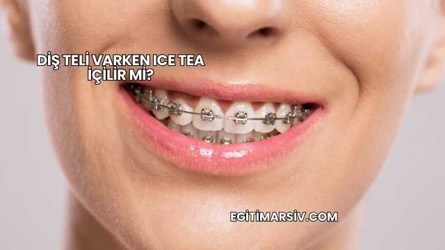 Diş Teli Varken Ice Tea İçilir mi?