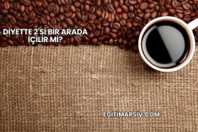 Diyette 2'si Bir Arada İçilir mi?