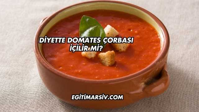 Diyette Domates Çorbası İçilir mi?