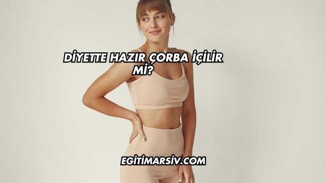 Diyette Hazır Çorba İçilir mi?
